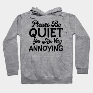 please be quiet you are very annoying Hoodie